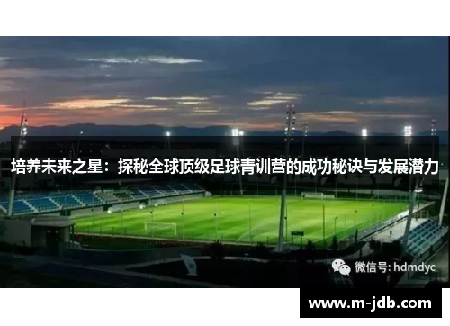培养未来之星：探秘全球顶级足球青训营的成功秘诀与发展潜力
