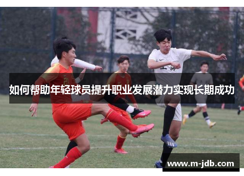 如何帮助年轻球员提升职业发展潜力实现长期成功