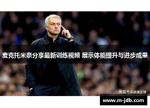 麦克托米奈分享最新训练视频 展示体能提升与进步成果