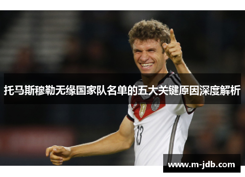 托马斯穆勒无缘国家队名单的五大关键原因深度解析