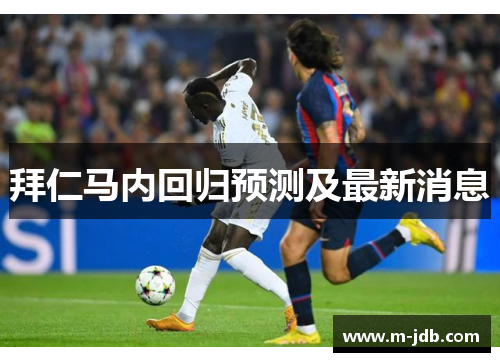 拜仁马内回归预测及最新消息