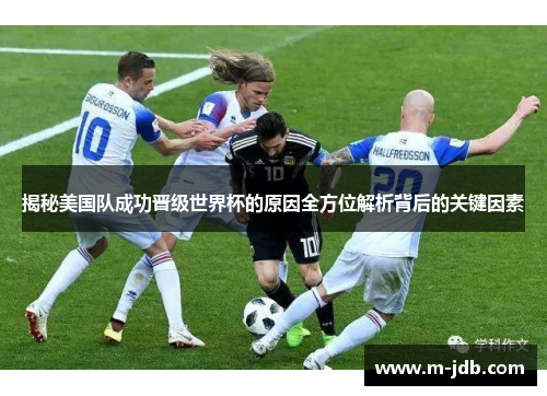 揭秘美国队成功晋级世界杯的原因全方位解析背后的关键因素