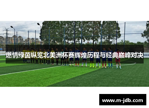 燃情绿茵纵览北美洲杯赛辉煌历程与经典巅峰对决